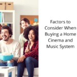 Factors-to-Consider-When-Buying-a-Home-Cinema-and-Music-System