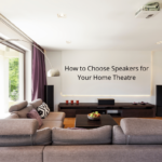 How to Choose Speakers for Your Home Theatre