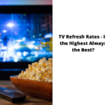 TV Refresh Rates - Is the Highest Always the Best?