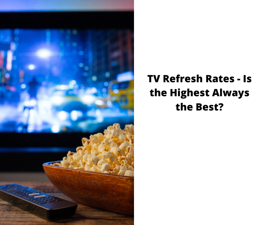 TV Refresh Rates – Is the Highest Always the Best?