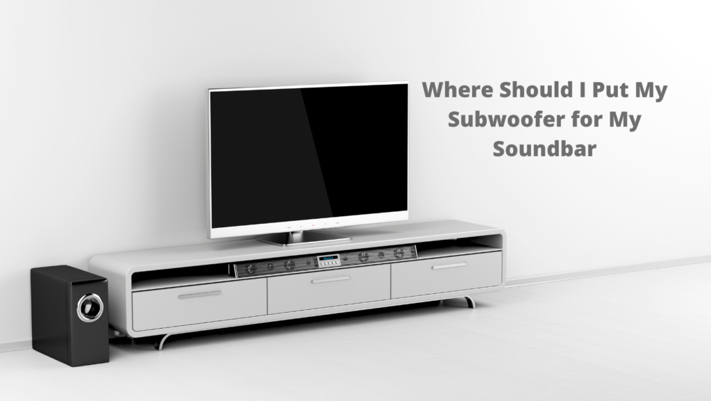 Where Should I Put My Subwoofer for My Soundbar