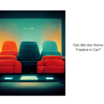 Can We Use Home Theatre in Car?